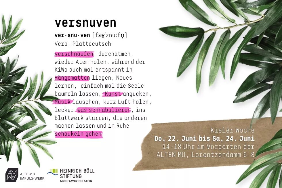 versnuven: ALTE MU x Böll SH Plakat von versnuven: ALTE x Böll SH (plattdeutsch für verschnaufen), Kieler Woche, 22.-24.6., 14-16 Uhr, ALTE MU, Lorentzendamm 6-8. Ringsherum sind Pflanzenblätter.